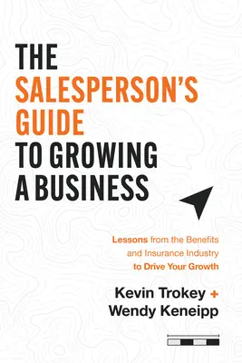 Le guide du vendeur pour le développement d'une entreprise : Leçons tirées du secteur des prestations et de l'assurance pour stimuler votre croissance - The Salesperson's Guide to Growing a Business: Lessons from the Benefits and Insurance Industry to Drive Your Growth