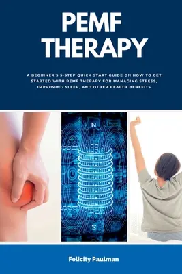 PEMF Therapy : Un guide de démarrage rapide en 5 étapes pour les débutants sur la façon de commencer avec la thérapie PEMF pour la gestion du stress, l'amélioration du sommeil, et l'amélioration de la qualité de vie. - PEMF Therapy: A Beginner's 5-Step Quick Start Guide on How to Get Started with PEMF Therapy for Managing Stress, Improving Sleep, an