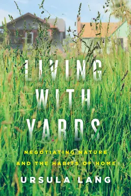 Vivre avec les jardins : Négocier la nature et les habitudes domestiques - Living with Yards: Negotiating Nature and the Habits of Home
