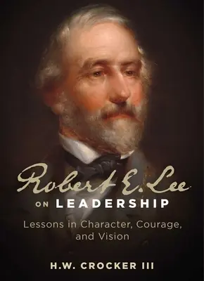 Robert E. Lee sur le leadership : Leçons de caractère, de courage et de vision - Robert E. Lee on Leadership: Lessons in Character, Courage, and Vision