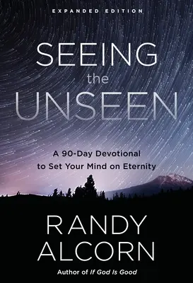 Voir l'invisible, édition augmentée : Un dévotionnel de 90 jours pour penser à l'éternité - Seeing the Unseen, Expanded Edition: A 90-Day Devotional to Set Your Mind on Eternity