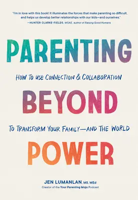 Parenting Beyond Power : How to Use Connection and Collaboration to Transform Your Family--And the World (La parentalité au-delà du pouvoir : comment utiliser la connexion et la collaboration pour transformer votre famille et le monde) - Parenting Beyond Power: How to Use Connection and Collaboration to Transform Your Family--And the World