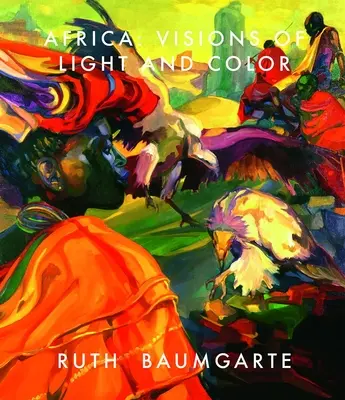 Ruth Baumgarte : Afrique : Visions de lumière et de couleur - Ruth Baumgarte: Africa: Visions of Light and Color