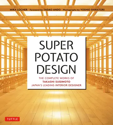 Super Potato Design : L'œuvre complète de Takashi Sugimoto, le plus grand architecte d'intérieur du Japon - Super Potato Design: The Complete Works of Takashi Sugimoto, Japan's Leading Interior Designer