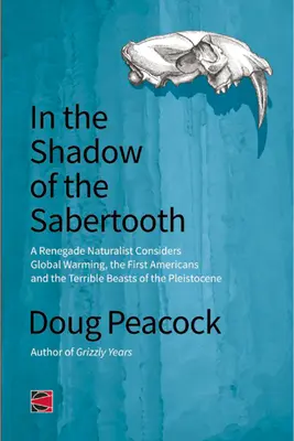 Dans l'ombre du sabre : Le réchauffement climatique, les origines des premiers Américains et les terribles bêtes du Pléistocène - In the Shadow of the Sabertooth: Global Warming, the Origins of the First Americans, and the Terrible Beasts of the Pleistocene