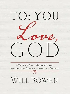 À toi, à l'amour, à Dieu : Une année de conseils et d'inspiration quotidiens en provenance directe de la source - To You; Love, God: A Year of Daily Guidance and Inspiration Straight from the Source