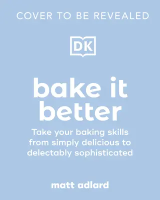 Bake It Better : 70 recettes époustouflantes pour améliorer vos compétences en pâtisserie - Bake It Better: 70 Show-Stopping Recipes to Level Up Your Baking Skills