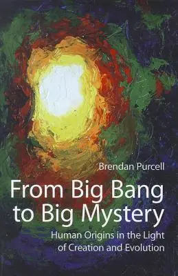 Du Big Bang au Grand Mystère : Les origines humaines à la lumière de la création et de l'évolution - From Big Bang to Big Mystery: Human Origins in the Light of Creation and Evolution