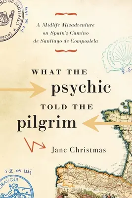 Ce que le médium a dit au pèlerin : Une mésaventure de la quarantaine sur le chemin de Saint-Jacques-de-Compostelle en Espagne - What the Psychic Told the Pilgrim: A Midlife Misadventure on Spain's Camino de Santiago de Compostela