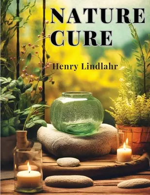 Nature Cure : Philosophie et pratique fondées sur l'unité de la maladie et de la guérison - Nature Cure: Philosophy and Practice Based on the Unity of Disease and Cure