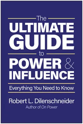 Le guide ultime du pouvoir et de l'influence : Tout ce que vous devez savoir - The Ultimate Guide to Power & Influence: Everything You Need to Know