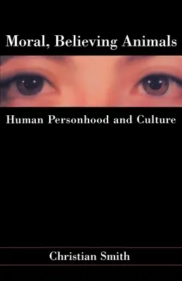 Moral, Believing Animals : Human Personhood and Culture (Animaux moraux et croyants : personnalité humaine et culture) - Moral, Believing Animals: Human Personhood and Culture