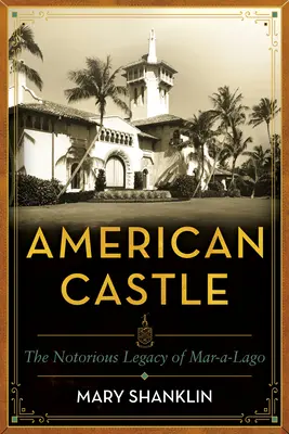 Le château américain : Cent ans de Mar-A-Lago - American Castle: One Hundred Years of Mar-A-Lago