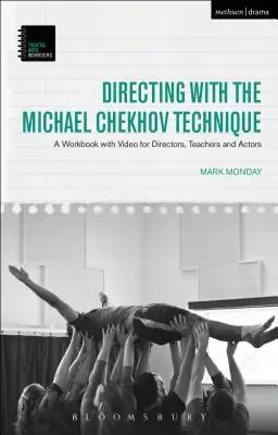 La mise en scène avec la technique Michael Chekhov : Un cahier d'exercices avec vidéo pour les metteurs en scène, les enseignants et les acteurs - Directing with the Michael Chekhov Technique: A Workbook with Video for Directors, Teachers and Actors