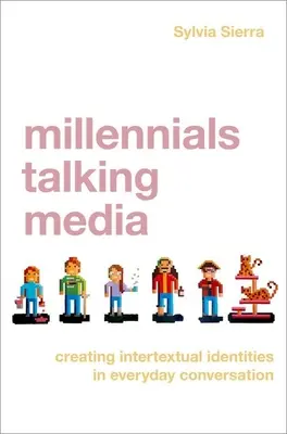 Millennials Talking Media - Créer des identités intertextuelles dans les conversations quotidiennes - Millennials Talking Media - Creating Intertextual Identities in Everyday Conversation