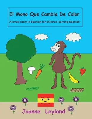 El Mono Que Cambia De Color : Une belle histoire en espagnol pour les enfants qui apprennent l'espagnol. - El Mono Que Cambia De Color: A lovely story in Spanish for children learning Spanish