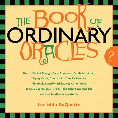 Le Livre des Oracles Ordinaires : Utilisez de la monnaie de poche, des bâtons de glace, une télécommande de télévision, ce livre et bien d'autres choses encore pour prédire l'avenir et répondre à vos questions. - The Book of Ordinary Oracles: Use Pocket Change, Popsicle Sticks, a TV Remote, This Book, and More to Predict the Furure and Answer Your Questions