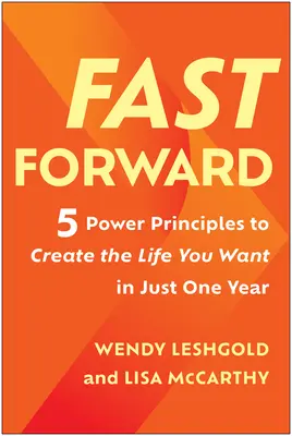 Fast Forward : 5 principes puissants pour créer la vie que vous voulez en un an seulement - Fast Forward: 5 Power Principles to Create the Life You Want in Just One Year