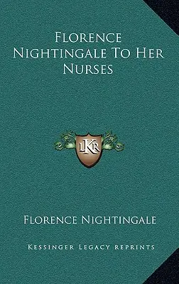 Florence Nightingale à ses infirmières - Florence Nightingale To Her Nurses