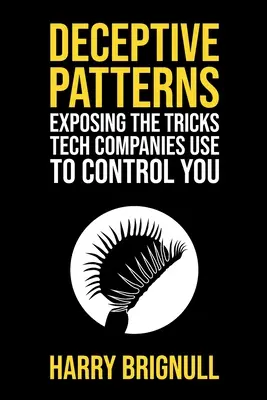 Deceptive Patterns : Exposer les astuces utilisées par les entreprises technologiques pour vous contrôler - Deceptive Patterns: Exposing the Tricks Tech Companies Use to Control You