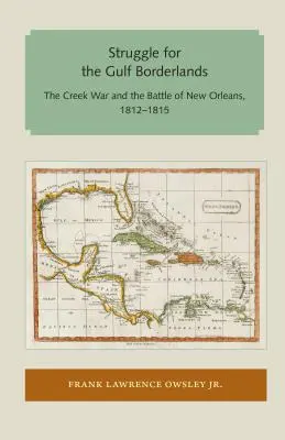 Lutte pour les frontières du Golfe : La guerre des Creek et la bataille de la Nouvelle-Orléans, 1812-1815 - Struggle for the Gulf Borderlands: The Creek War and the Battle of New Orleans, 1812-1815