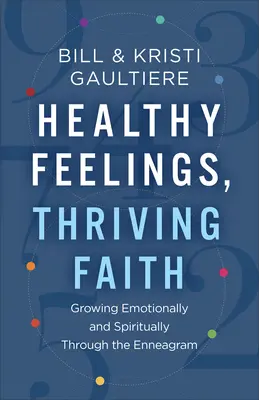 Sentiments sains, foi florissante : Grandir émotionnellement et spirituellement grâce à l'ennéagramme - Healthy Feelings, Thriving Faith: Growing Emotionally and Spiritually Through the Enneagram