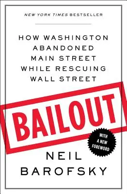 Bailout - Comment Washington a abandonné Main Street tout en sauvant Wall Street - Bailout - How Washington Abandoned Main Street While Rescuing Wall Street