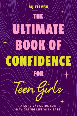 Le livre ultime de la confiance en soi pour les adolescentes : Un guide de survie pour naviguer dans la vie avec aisance (13-18 ans) (Livre sur la confiance en soi, Aide à l'auto Gir d'ado) - The Ultimate Book of Confidence for Teen Girls: A Survival Guide for Navigating Life with Ease (Ages 13-18) (Book on Confidence, Self Help Teenage Gir