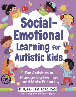 Apprentissage socio-émotionnel pour les enfants autistes : Des activités amusantes pour gérer ses émotions et se faire des amis (pour les 5-10 ans) - Social-Emotional Learning for Autistic Kids: Fun Activities to Manage Big Feelings and Make Friends (for Ages 5-10)