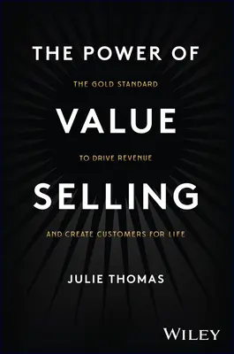 Le pouvoir de la vente de valeur : L'étalon-or pour générer du chiffre d'affaires et créer des clients pour la vie - The Power of Value Selling: The Gold Standard to Drive Revenue and Create Customers for Life