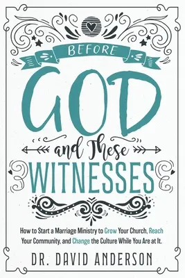 Devant Dieu et ces témoins : L'histoire de l'amour et de l'amitié entre les hommes et les femmes. - Before God and These Witnesses: How to Start a Marriage Ministry to Grow Your Church, Reach Your Community, and Change the Culture While You Are at It