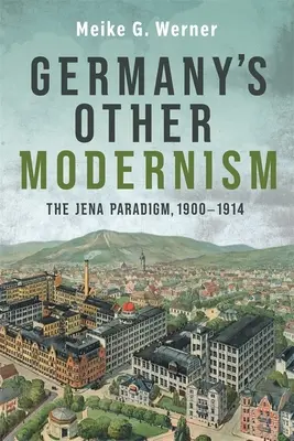 L'autre modernisme allemand : Le paradigme d'Iéna, 1900-1914 - Germany's Other Modernism: The Jena Paradigm, 1900-1914