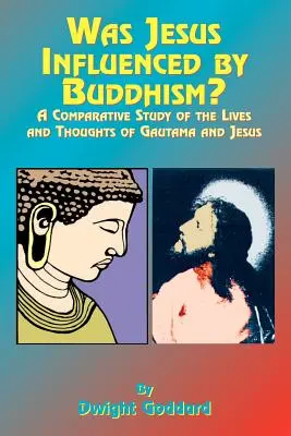 Jésus a-t-il été influencé par le bouddhisme ? Une étude comparative de la vie et de la pensée de Gutama et de Jésus - Was Jesus Influenced by Buddhism?: A Comparative Study of the Lives and Thoughts of Gutama and Jesus