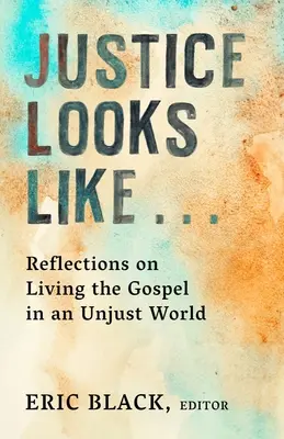 La justice ressemble à... : Réflexions sur la vie de l'Évangile dans un monde injuste - Justice Looks Like...: Reflections on Living the Gospel in an Unjust World