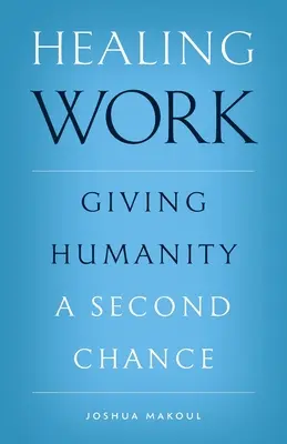 Le travail de guérison : Donner une seconde chance à l'humanité - Healing Work: Giving Humanity a Second Chance