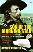 Fils de l'étoile du matin : Le général Custer et la bataille de Little Bighorn. Evan S. Connell - Son of the Morning Star: General Custer and the Battle of Little Bighorn. Evan S. Connell