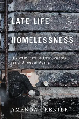 Le sans-abrisme de fin de vie : Expériences de désavantage et de vieillissement inégal - Late-Life Homelessness: Experiences of Disadvantage and Unequal Aging