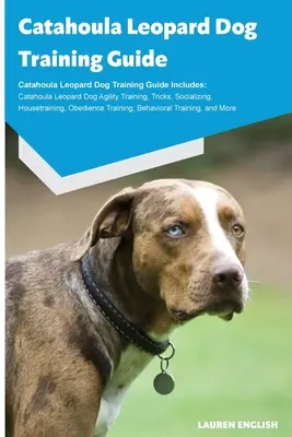 Catahoula Leopard Dog Training Guide Catahoula Leopard Dog Training Guide Includes : L'entraînement à l'agilité du chien léopard de Catahoula, les tours, la socialisation, la maison. - Catahoula Leopard Dog Training Guide Catahoula Leopard Dog Training Guide Includes: Catahoula Leopard Dog Agility Training, Tricks, Socializing, House