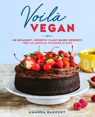 Voil Vegan : 85 desserts décadents et secrètement végétaux d'une pâtisserie américaine à Paris - Voil Vegan: 85 Decadent, Secretly Plant-Based Desserts from an American Ptisserie in Paris