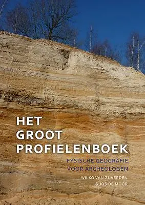 Het Groot Profielenboek : Fysische Geografie Voor Archeologen - Het Groot Profielenboek: Fysische Geografie Voor Archeologen