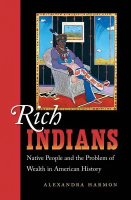 Riches Indiens : Les peuples autochtones et le problème de la richesse dans l'histoire américaine - Rich Indians: Native People and the Problem of Wealth in American History