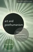 Art et Posthumanisme : Essais, rencontres, conversations - Art and Posthumanism: Essays, Encounters, Conversations