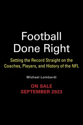 Football Done Right : Le football bien fait : rétablir la vérité sur les entraîneurs, les joueurs et l'histoire de la NFL - Football Done Right: Setting the Record Straight on the Coaches, Players, and History of the NFL