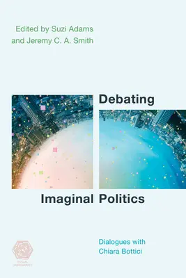 Débattre de la politique de l'imaginaire : Dialogues avec Chiara Bottici - Debating Imaginal Politics: Dialogues with Chiara Bottici
