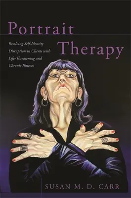 La thérapie par le portrait : Résoudre la perturbation de l'identité de soi chez les clients atteints de maladies chroniques et potentiellement mortelles - Portrait Therapy: Resolving Self-Identity Disruption in Clients with Life-Threatening and Chronic Illnesses