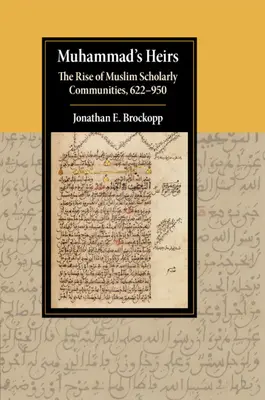 Les héritiers de Muhammad : L'essor des communautés savantes musulmanes, 622-950 - Muhammad's Heirs: The Rise of Muslim Scholarly Communities, 622-950