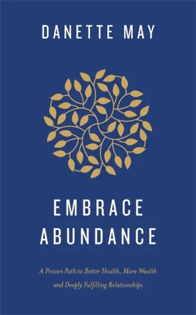 Embrace Abundance - A Proven Path to Better Health, More Wealth and Deeply Fulfilling Relationships (Embrasser l'abondance - Une voie éprouvée vers une meilleure santé, une plus grande richesse et des relations profondément épanouissantes) - Embrace Abundance - A Proven Path to Better Health, More Wealth and Deeply Fulfilling Relationships