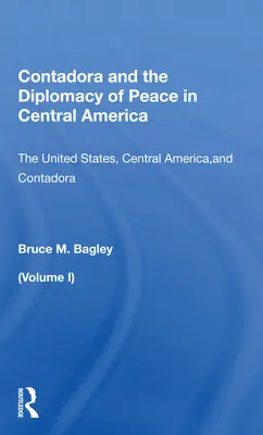 Contadora et la diplomatie de la paix en Amérique centrale : Volume I : Les États-Unis, l'Amérique centrale et Contadora - Contadora and the Diplomacy of Peace in Central America: Volume I: The United States, Central America, and Contadora