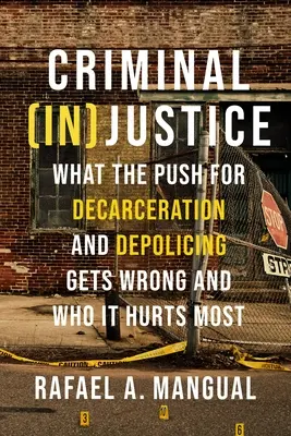 L'(in)justice pénale : Les erreurs commises par les partisans de la décarcération et de la dépolitisation et les personnes qui en pâtissent le plus - Criminal (In)Justice: What the Push for Decarceration and Depolicing Gets Wrong and Who It Hurts Most