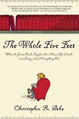 Les cinq pieds au complet : ce que les grands livres m'ont appris sur la vie, la mort et à peu près tout le reste - The Whole Five Feet: What the Great Books Taught Me about Life, Death, and Pretty Much Everthing Else